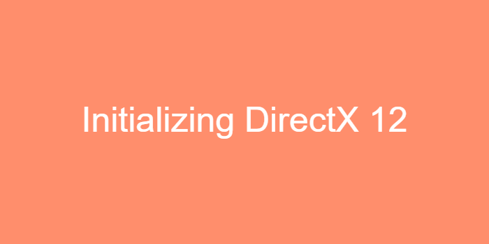Initializing DirectX 12